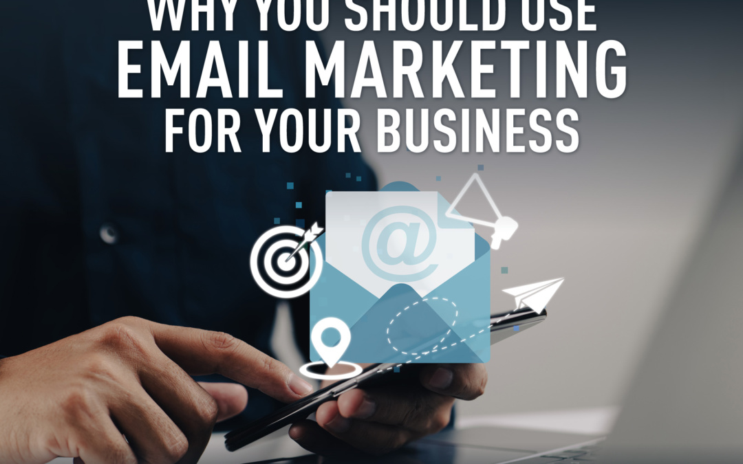 Why You Should Use Email Marketing for Your Business