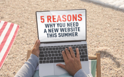 5 Reasons Why You Need a New Website This Summer