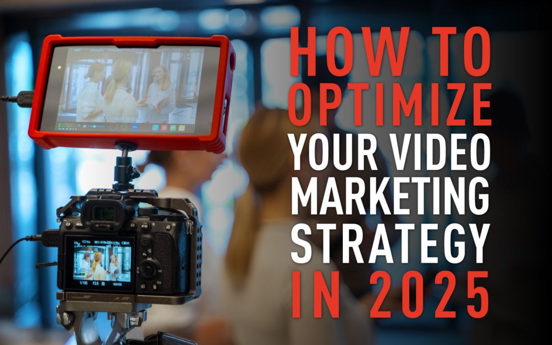 HOW TO OPTIMIZE YOUR  VIDEO MARKETING STRATEGY IN 2025